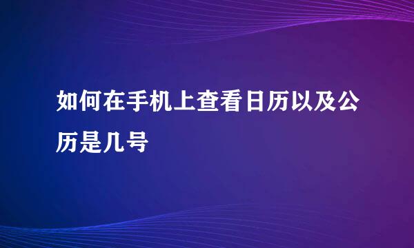 如何在手机上查看日历以及公历是几号