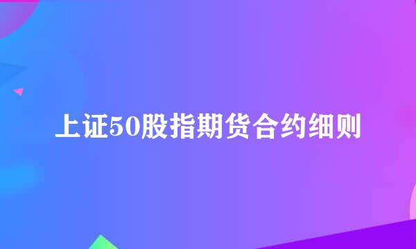 上证50股指期货合约细则