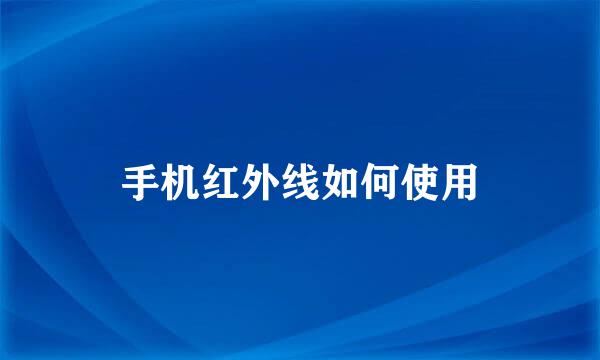 手机红外线如何使用