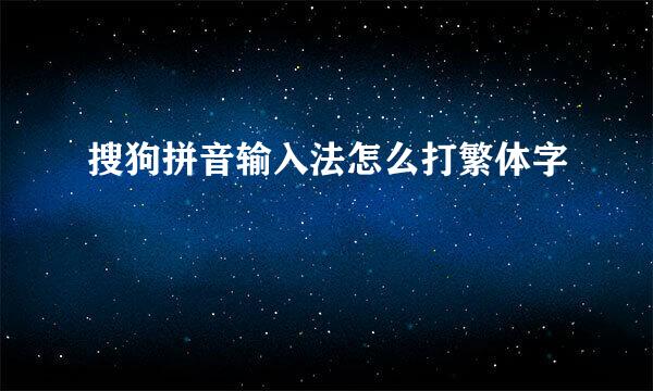 搜狗拼音输入法怎么打繁体字