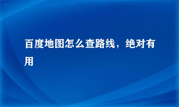 百度地图怎么查路线，绝对有用