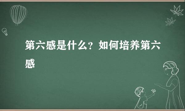 第六感是什么？如何培养第六感