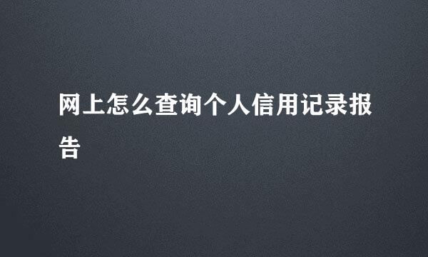 网上怎么查询个人信用记录报告