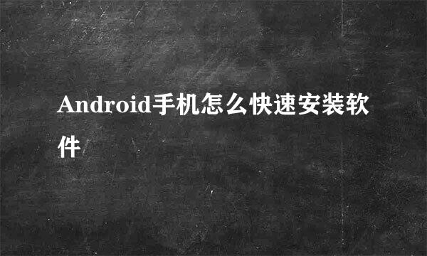 Android手机怎么快速安装软件