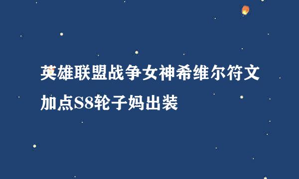 英雄联盟战争女神希维尔符文加点S8轮子妈出装