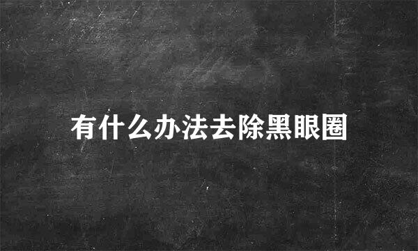 有什么办法去除黑眼圈