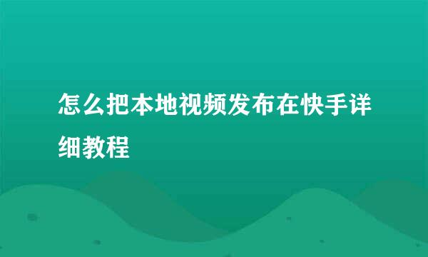 怎么把本地视频发布在快手详细教程