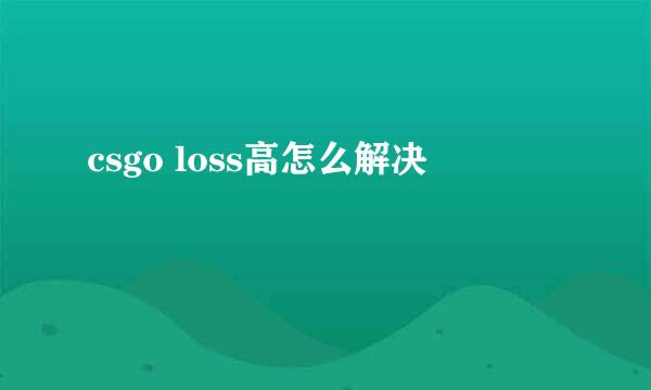 csgo loss高怎么解决