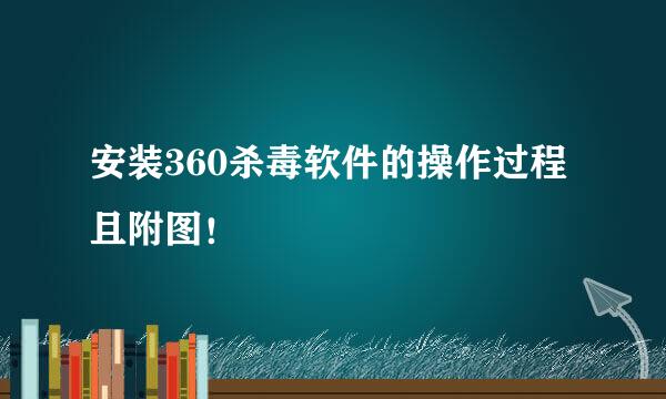 安装360杀毒软件的操作过程且附图！