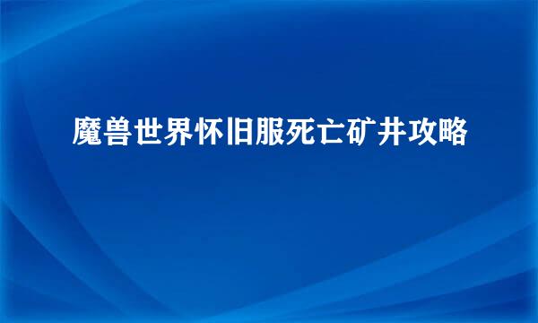 魔兽世界怀旧服死亡矿井攻略