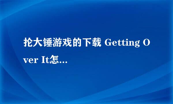 抡大锤游戏的下载 Getting Over It怎么网盘下载