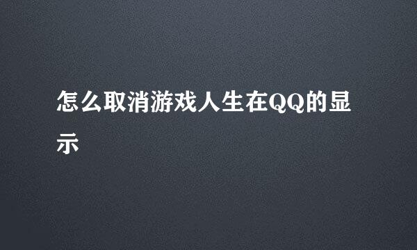 怎么取消游戏人生在QQ的显示