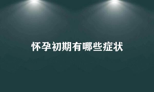 怀孕初期有哪些症状