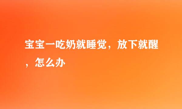 宝宝一吃奶就睡觉，放下就醒，怎么办