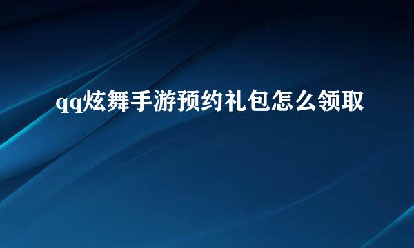 qq炫舞手游预约礼包怎么领取