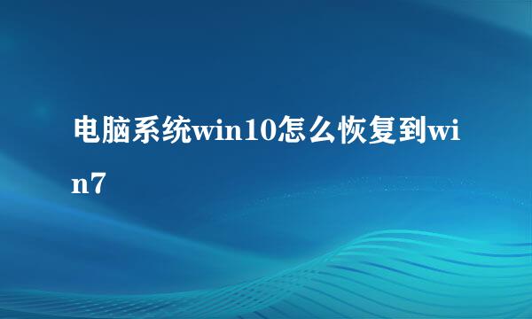 电脑系统win10怎么恢复到win7