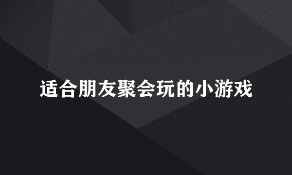 适合朋友聚会玩的小游戏