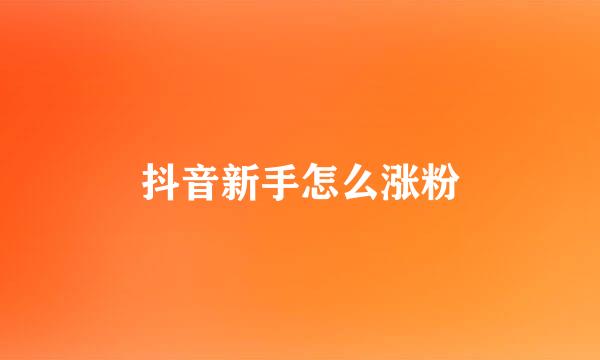 抖音新手怎么涨粉