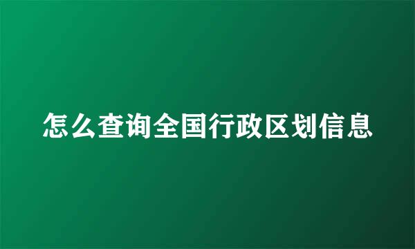 怎么查询全国行政区划信息