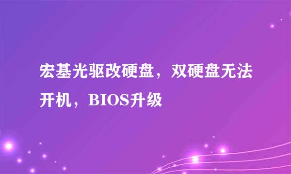 宏基光驱改硬盘，双硬盘无法开机，BIOS升级