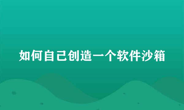 如何自己创造一个软件沙箱