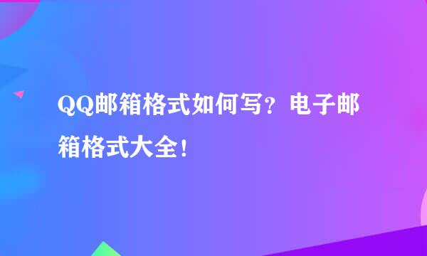 QQ邮箱格式如何写？电子邮箱格式大全！