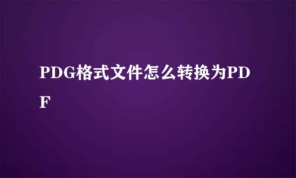 PDG格式文件怎么转换为PDF