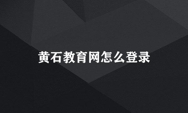 黄石教育网怎么登录