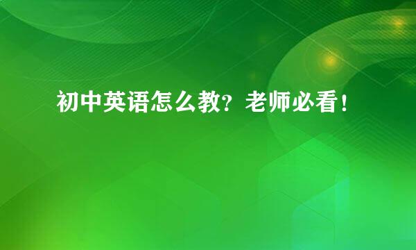 初中英语怎么教？老师必看！