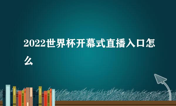 2022世界杯开幕式直播入口怎么