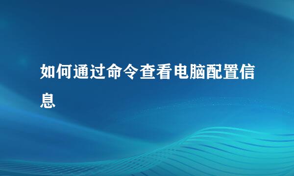 如何通过命令查看电脑配置信息