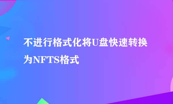 不进行格式化将U盘快速转换为NFTS格式