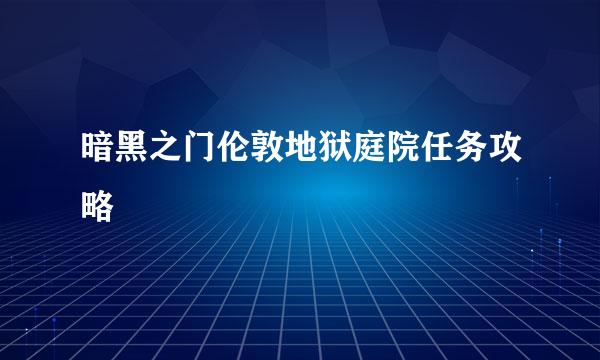 暗黑之门伦敦地狱庭院任务攻略