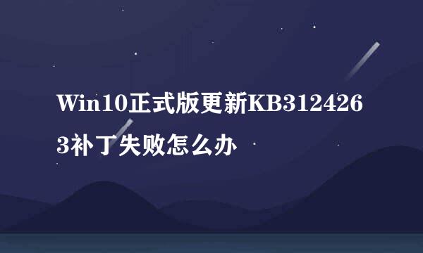 Win10正式版更新KB3124263补丁失败怎么办