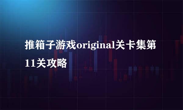 推箱子游戏original关卡集第11关攻略