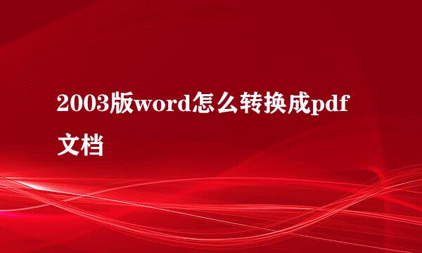 2003版word怎么转换成pdf文档