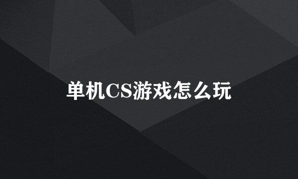 单机CS游戏怎么玩