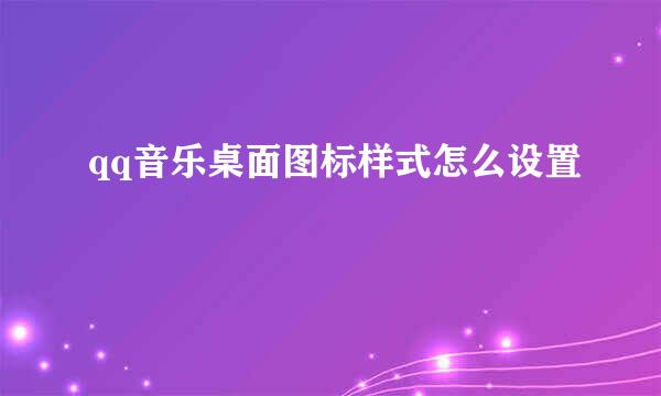 qq音乐桌面图标样式怎么设置