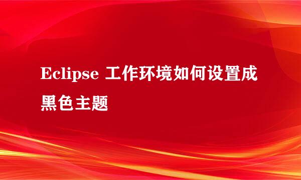 Eclipse 工作环境如何设置成黑色主题