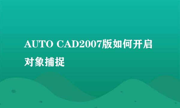 AUTO CAD2007版如何开启对象捕捉