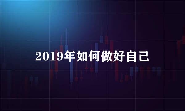 2019年如何做好自己