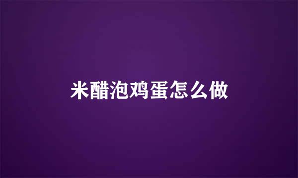 米醋泡鸡蛋怎么做