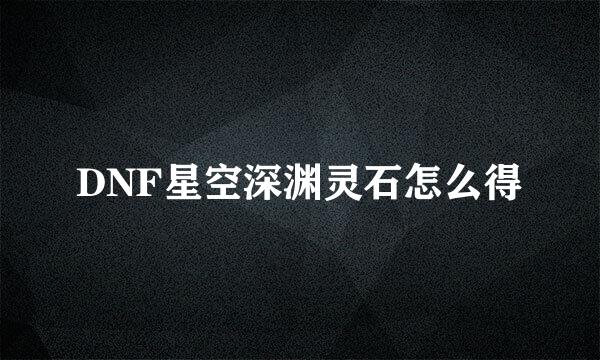 DNF星空深渊灵石怎么得