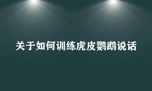 关于如何训练虎皮鹦鹉说话