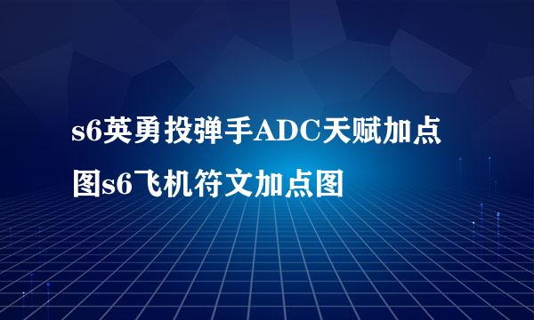 s6英勇投弹手ADC天赋加点图s6飞机符文加点图