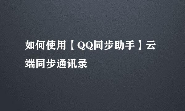 如何使用【QQ同步助手】云端同步通讯录