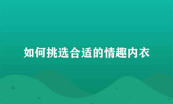 如何挑选合适的情趣内衣