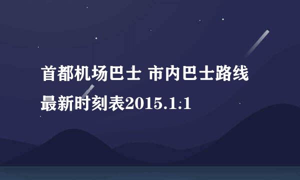 首都机场巴士 市内巴士路线 最新时刻表2015.1.1