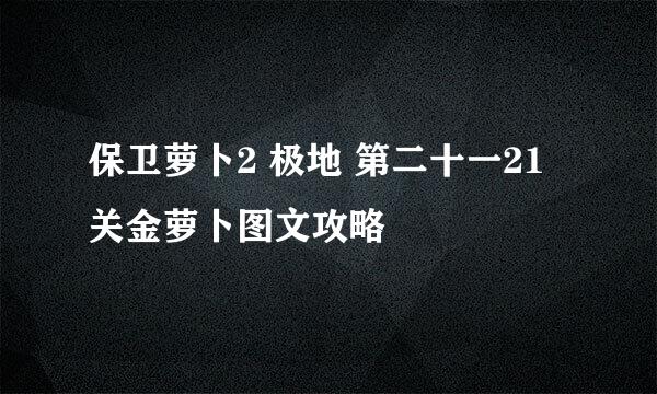 保卫萝卜2 极地 第二十一21关金萝卜图文攻略