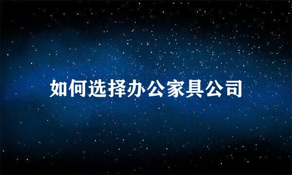 如何选择办公家具公司